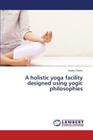 A Holistic Yoga Facility Designed Using Yogic Philosophies By Cloete Nadia Cover Image