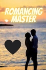 Romancing Master: Simple Guide on How Be a Romantic Partner and Keep Your Relationship as Good as New By Ryan Robert Cover Image