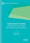 Gaelic Games in Society: Civilising Processes, Players, Administrators and Spectators Cover Image