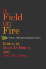 A Field on Fire: The Future of Environmental History By Mark D. Hersey (Editor), Mark D. Hersey (Contributions by), Ted Steinberg (Editor), Ted Steinberg (Contributions by), Marco Armiero (Contributions by), Kevin C. Armitage (Contributions by), Brian C. Black (Contributions by), Lisa M. Brady (Contributions by), Karl Boyd Brooks (Contributions by), Robert Wellman Campbell (Contributions by), Brian Allen Drake (Contributions by), Sterling Evans (Contributions by), Sara M. Gregg (Contributions by), Shen Hou (Contributions by), Neil M. Maher (Contributions by), Christof Mauch (Contributions by), Daniel T. Rodgers (Contributions by), Adam Rome (Contributions by), Edmund Russell (Contributions by), Mikko Saikku (Contributions by), Frank Zelko (Contributions by) Cover Image