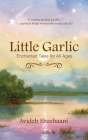 Little Garlic: Enchanted Tales for All Ages By Avideh Shashaani Cover Image