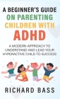 A Beginner's Guide on Parenting Children with ADHD By Richard Bass Cover Image