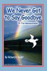 We Never Got to Say Goodbye By Richard R. Haight Cover Image