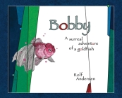 Bobby: A surreal adventure of a goldfish By Rolf Andersen, Rolf Andersen (Illustrator) Cover Image