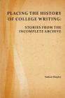 Placing the History of College Writing: Stories from the Incomplete Archive By Nathan Shepley Cover Image
