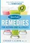 The Juice Lady's Remedies for Asthma and Allergies: Delicious Smoothies and Raw-Food Recipes for Your Ultimate Health By Cherie Calbom Cover Image