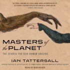 Masters of the Planet: The Search for Our Human Origins By Bob Souer (Read by), Ian Tattersall Cover Image