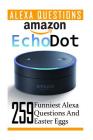 Amazon Echo Dot: 259 Funniest Alexa Questions And Easter Eggs: (2nd Generation, Amazon Echo, Dot, Echo Dot, Amazon Echo User Manual, Ec By Adam Strong Cover Image
