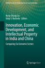 Innovation, Economic Development, and Intellectual Property in India and China: Comparing Six Economic Sectors By Kung-Chung Liu (Editor), Uday S. Racherla (Editor) Cover Image