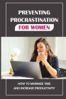 Preventing Procrastination For Women: How To Maximize Time And Increase Productivity: Time Maximizing Advice Cover Image