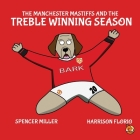The Manchester Mastiffs and the Treble Winning Season (Classic Matches) Cover Image