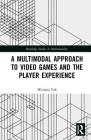A Multimodal Approach to Video Games and the Player Experience (Routledge Studies in Multimodality) By Weimin Toh Cover Image