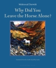Why Did You Leave the Horse Alone? By Mahmoud Darwish, Jeffrey Sacks (Translated by) Cover Image