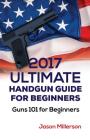2017 Ultimate Handgun Guide For Beginners: Guns 101 For Beginners By Jason Millerson Cover Image