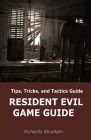 Resident Evil Game Guide: Tips, Tricks, and Tactics Guide By Richards Abraham Cover Image