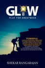 Glow: Play For Greatness By Shekar Rangarajan Cover Image