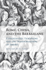 Rome, China, and the Barbarians: Ethnographic Traditions and the Transformation of Empires By Randolph B. Ford Cover Image