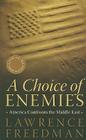 A Choice of Enemies: America Confronts the Middle East By Lawrence Freedman Cover Image
