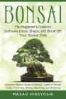 Bonsai: The Beginner's Guide to Cultivate, Grow, Shape, and Show Off Your Bonsai: Includes History, Styles of Bonsai, Types of Cover Image