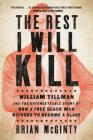 The Rest I Will Kill: William Tillman and the Unforgettable Story of How a Free Black Man Refused to Become a Slave By Brian McGinty Cover Image