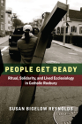 People Get Ready: Ritual, Solidarity, and Lived Ecclesiology in Catholic Roxbury By Susan Bigelow Reynolds, John C. Seitz (Editor), Jessica Delgado (Editor) Cover Image