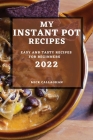 My Instant Pot Recipes 2022: Easy and Tasty Recipes for Beginners Cover Image
