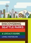 Discovering Seattle Parks: A Local's Guide By Linnea Westerlind Cover Image
