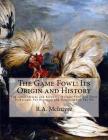 The Game Fowl: Its Origin and History: The Great Strains and Breeders of Game Fowl and Their Techniques For Breeding and Handling For By Jackson Chambers (Introduction by), R. a. McIntyre Cover Image