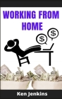 Working from Home: Earn Income By Working From Home, with No Prior Experience! Start Making Money with the Right Home Business In 2021. B Cover Image