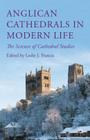 Anglican Cathedrals in Modern Life: The Science of Cathedral Studies By Leslie J. Francis (Editor) Cover Image