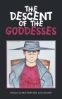 The Descent of the Goddesses By Noah Christopher Lockhart Cover Image