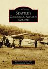 Seattle's Commercial Aviation: 1908-1941 (Images of Aviation) By Ed Davies, Steve Ellis, Foreword By Bill Boeing Jr Cover Image