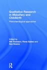 Qualitative Research in Midwifery and Childbirth: Phenomenological Approaches By Gill Thomson (Editor), Fiona Dykes (Editor), Soo Downe (Editor) Cover Image