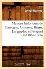 Maisons Historiques de Gascogne, Guienne, Béarn, Languedoc Et Périgord (Éd.1865-1866) (Histoire) By Joseph Noulens Cover Image