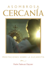 Asombrosa cercanía (Amazing Nearness - Spanish Edition): Meditaciones sobre la Eucaristía (Meditations on the Eucharist) By Father Tadeusz Dajczer Cover Image