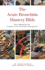 The Acute Bronchitis Mastery Bible: Your Blueprint for Complete Acute Bronchitis Management Cover Image