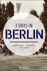3 Days in Berlin: Berlin Travel Guide - Best 72 Hours in Berlin for First-Timers By A. Dane Cover Image