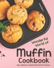 Wonderful World of Muffin Cookbook: Easy, Delicious & Hassle-Free Muffin Recipes Cover Image