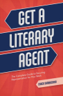 Get a Literary Agent: The Complete Guide to Securing Representation for Your Work By Chuck Sambuchino Cover Image