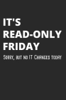 It's Read-Only Friday Sorry But No IT Changes Today: Administrator Notebook for Sysadmin / Network or Security Engineer / DBA in IT Infrastructure / I Cover Image