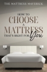 The Mattress Maverick: How to Choose a Mattress That's Right for You By The Mattress Maverick Cover Image