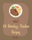 Hello! 101 Boneless Chicken Recipes: Best Boneless Chicken Cookbook Ever For Beginners [Baked Chicken Recipe, Chicken Breast Recipe, Chicken Thigh Boo Cover Image