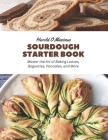 Sourdough Starter Book: Master the Art of Baking Loaves, Baguettes, Pancakes, and More Cover Image
