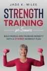 Strength Training for Seniors: Build Muscle and Increase Mobility with a 12-Week Workout Plan Cover Image