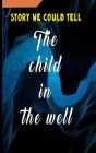 story we could tell: The child in the well By Pan Po Cover Image