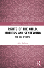 Rights of the Child, Mothers and Sentencing: The Case of Kenya (Routledge Research in Human Rights Law) By Alice Macharia Cover Image