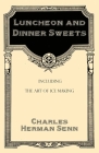Luncheon and Dinner Sweets, Including the Art of Ice Making By Charles Herman Senn Cover Image