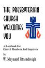 The Presbyterian Church Welcomes You: A Handbook For Church Members And Inquirers By W. Maynard Pittendreigh Cover Image