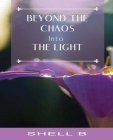 Beyond the Chaos: Into the Light By Shell B Cover Image