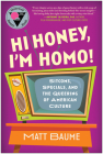 Hi Honey, I'm Homo!: Sitcoms, Specials, and the Queering of American Culture By Matt Baume Cover Image